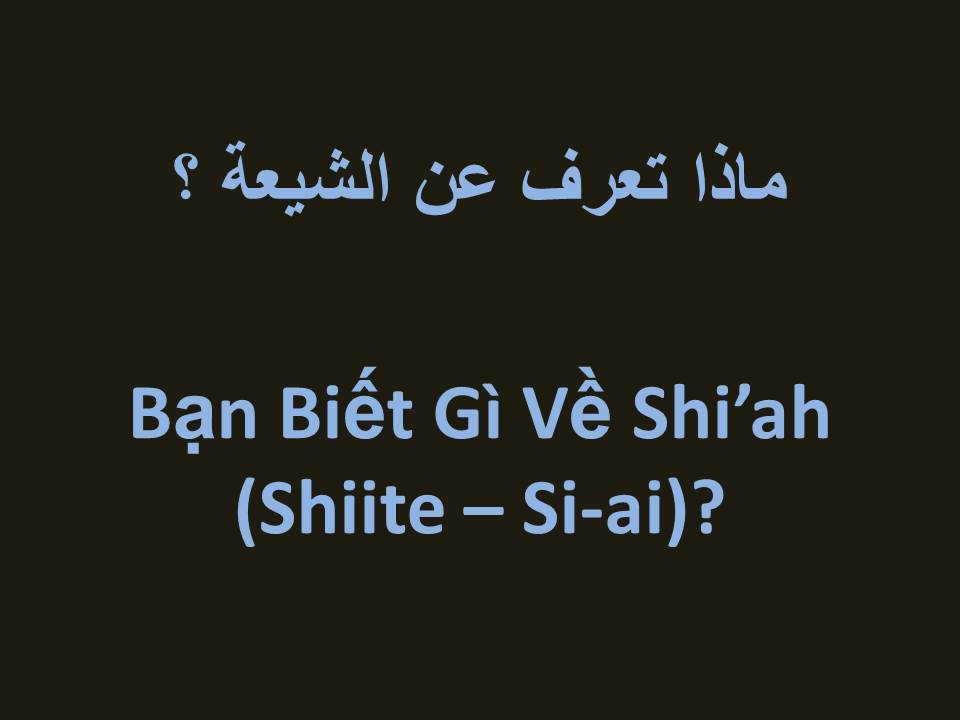 Bạn Biết Gì Về Shi’ah (Shiite – Si-ai)?